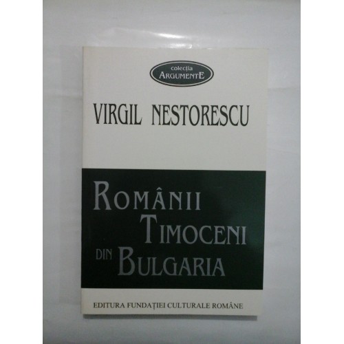 ROMANII TIMOCENI DIN BULGARIA - VIRGIL NESTORESCU ROMANII TIMOCENI DIN BULGARIA - VIRGIL NESTORESCU